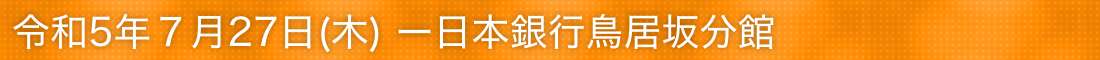 令和5年7月27日(木)―日本銀行鳥居坂分館